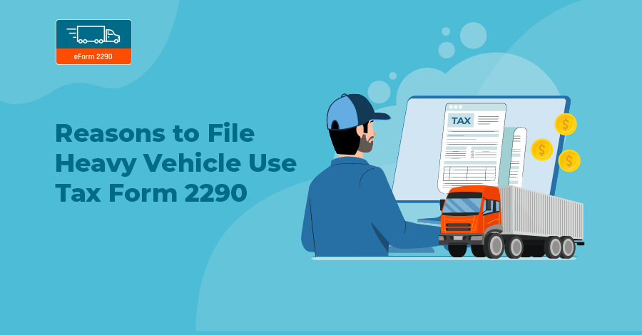 Reasons to File Heavy Vehicle Use Tax Form 2290