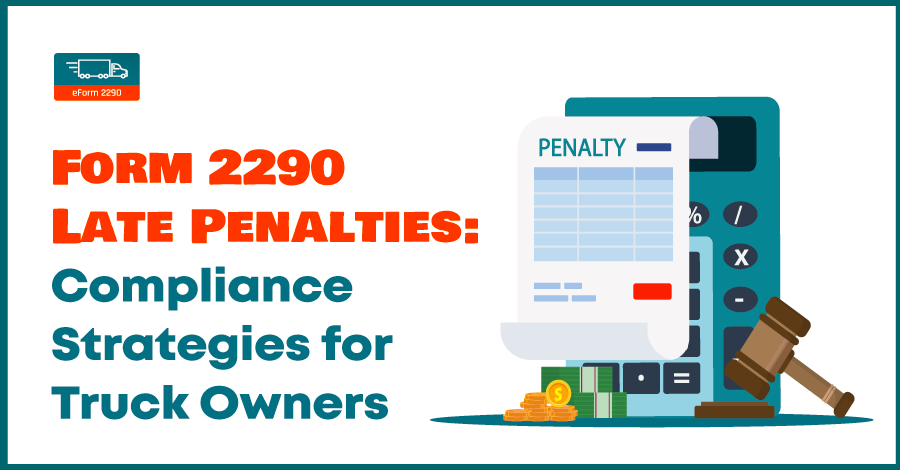 Form 2290 Late Penalties: Compliance Strategies for Truck Owners